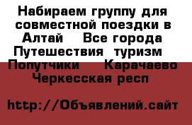Набираем группу для совместной поездки в Алтай. - Все города Путешествия, туризм » Попутчики   . Карачаево-Черкесская респ.